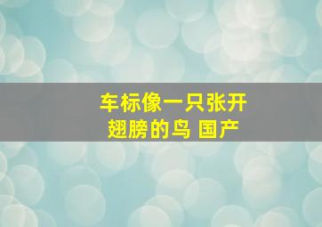 车标像一只张开翅膀的鸟 国产